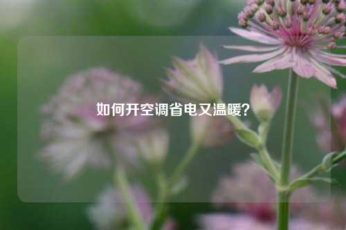 如何开空调省电又温暖？