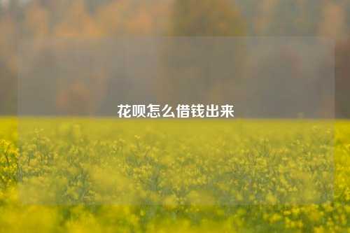 花呗怎么借钱出来